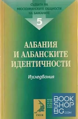 Съдбата на мюсюлманските общности на Балканите. Том 5: Албания и албанските идентичности
