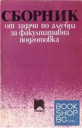 Сборник от задачи по алгебра за факултативна подготовка