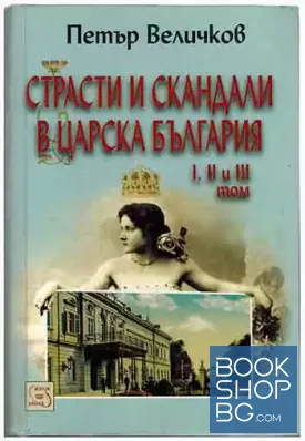 Страсти и скандали в Царска България. Том 1-3