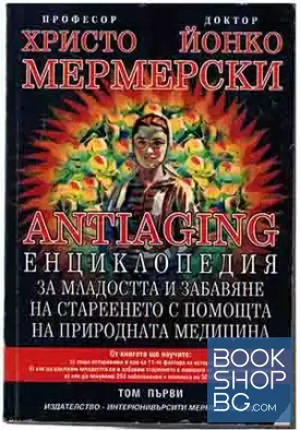 Antiaging: Енциклопедия за младостта и забавяне на стареенето с помощта на природната медицина. Том 1
