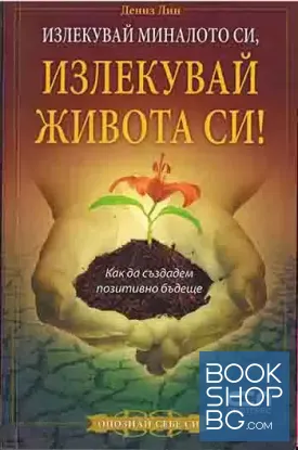 Излекувай миналото си, излекувай живота си!
