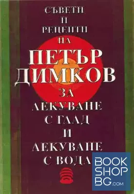Съвети и рецепти на Петър Димков за лекуване с глад и лекуване с вода