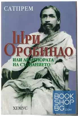 Шри Оробиндо, или авантюрата на съзнанието