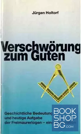 Verschwörung zum Guten . Geschichtliche Bedeutung und heutige Aufgabe der Freimaurerlogen. Eine information