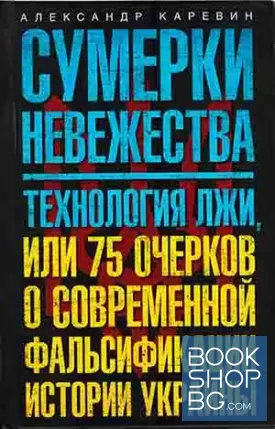 Сумерки невежества. Технология лжи, или 75 очерков о современной фальсификации истории Украины