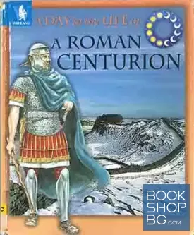 A Day in the Life of. A Roman Centurion