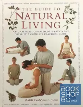 Guide to Natural Living: Natural Ways to Health, Relaxation and Vitality. A Complete Practical Guide