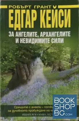 Едгар Кейси: За ангелите, архангелите и невидимите сили Едгар Кейси: За ангелите, архангелите и невидимите сили