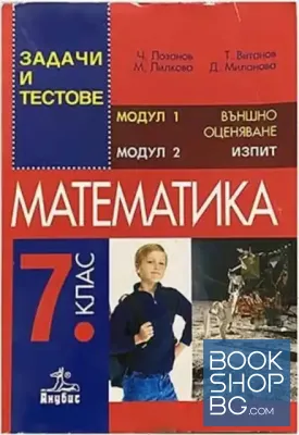 Задачи и тестове по математика за 7. клас. Модул 1. Външно оценяване. Модул 2. Изпит + Приложение с допълнителни задачи
