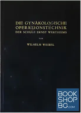 Die Gynäkologische Operationstechnik der Schule Ernst Wertheims