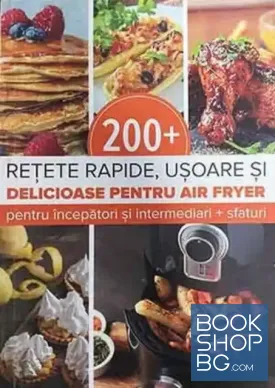 200 + rețete rapide, delicioase și ușoare pentru Air Fryer