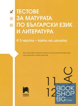 Тестове за матурата по български език и литература за 11. и 12. клас в 3 части - като на изпита Тестове за матурата по български език и литература за 11. и 12. клас в 3 части - като на изпита