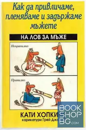 Как да привличаме, пленяваме и задържаме мъжете, или на лов за мъже